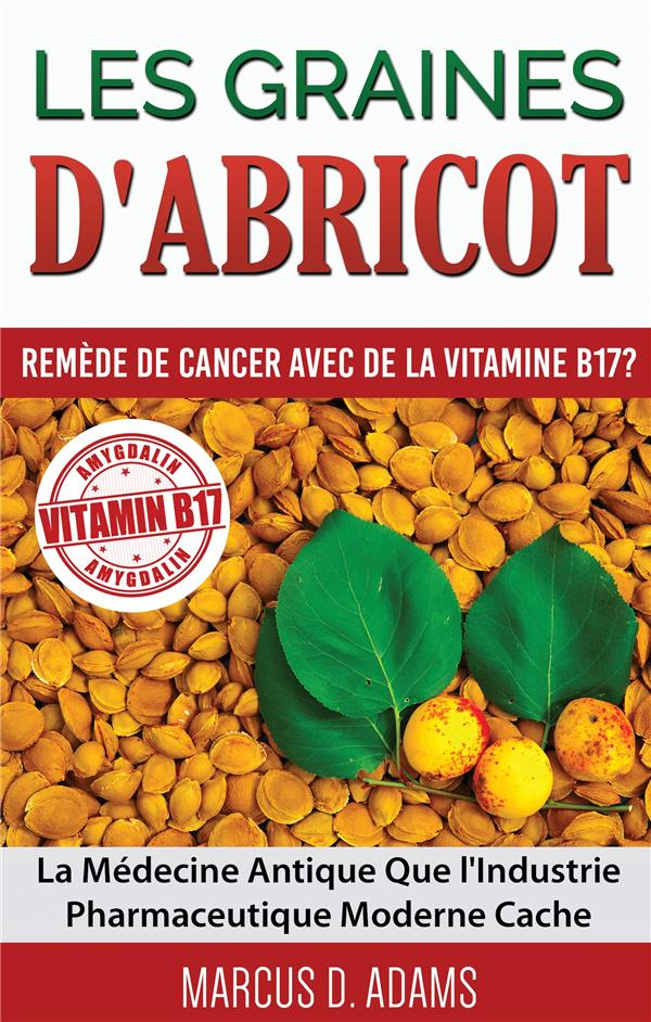 Les graines d'abricot : remède de cancer avec de la vitamine B17 ? La Médecine Antique Que l'Industr