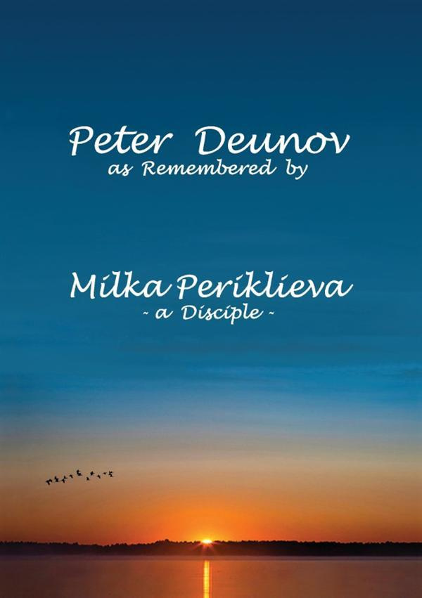 PETER DEUNOV AS REMEMBERED BY MILKA PERIKLIEVA - -A DISCIPLE-