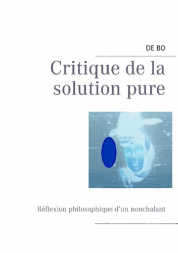 CRITIQUE DE LA SOLUTION PURE REFLEXION PHILOSOPHIQUE D'UN NONCHALANT