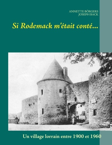 Si Rodemack m'était conté... Un village lorrain entre 1900 et 1960