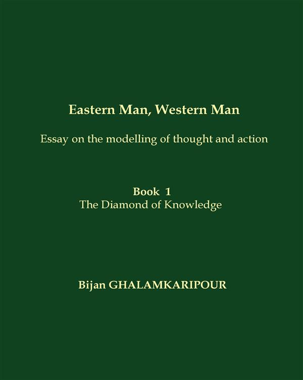 Eastern Man, Western Man (essay on the modelling of thought and action). Book 1 - The Diamond of Kn