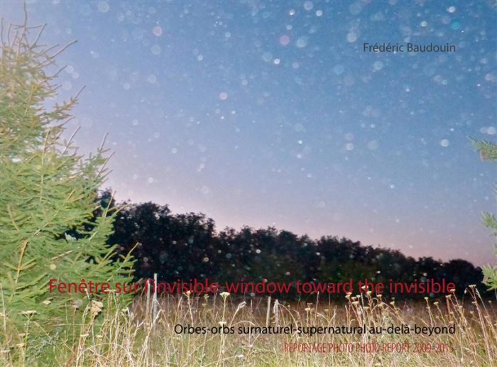 Fenêtre sur l'invisible-window toward the invisible. Orbes-orbs surnaturel-supernatural au-delà-beyo