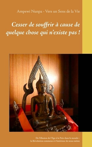 Cesser de souffrir à cause de quelque chose qui n'existe pas ! De l'illusion de l'Ego à la Paix dans