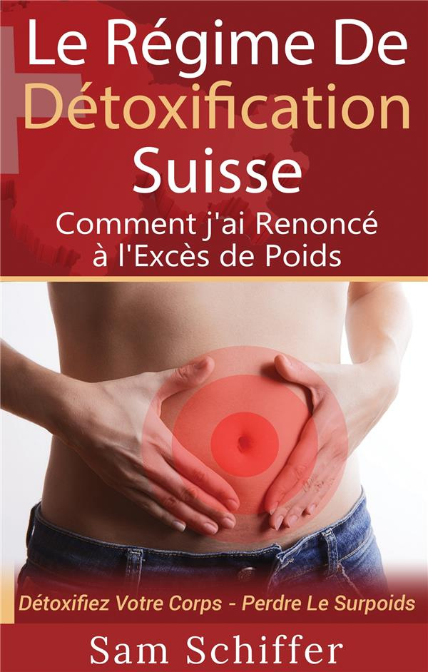 Le régime de détoxification suisse : comment j'ai renoncé à l'excès de poids. Détoxifiez Votre Corps