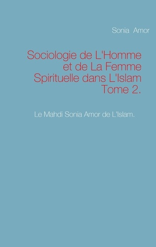 Sociologie de l'homme et de la femme spirituelle dans l'Islam. Tome 2