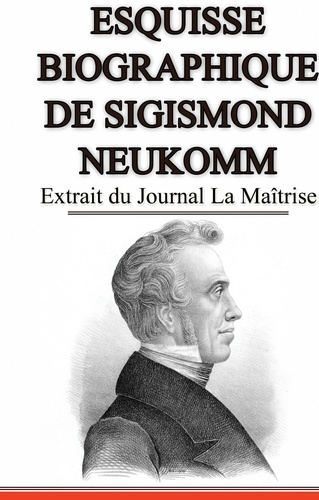 Esquisse biographique de Sigismond Neukomm, écrit par lui-même.. Extrait du Journal La Maîtrise