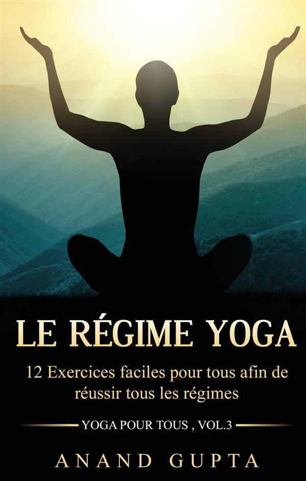 Le régime yoga. 12 Exercices faciles pour tous afin de réussir tous les régimes (Yoga pour tous ,