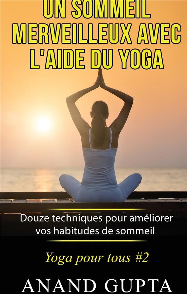 Un sommeil merveilleux avec l'aide du yoga. Douze techniques pour améliorer vos habitudes de sommeil