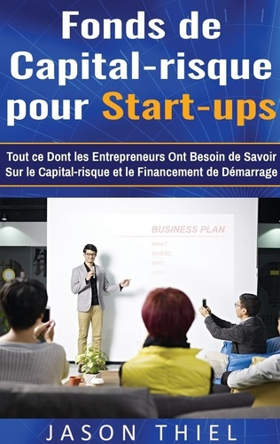 Fonds de capital-risque pour start-ups. Tout ce Dont les Entrepreneurs Ont Besoin de Savoir Sur le C