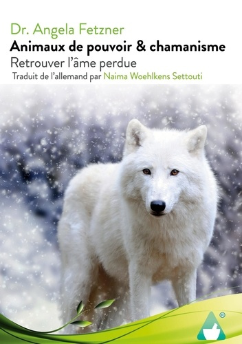 Animaux de pouvoir & chamanisme. Retrouver l`âme perdue