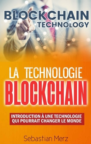 La technologie blockchain. Introduction à une technologie qui pourrait changer le monde
