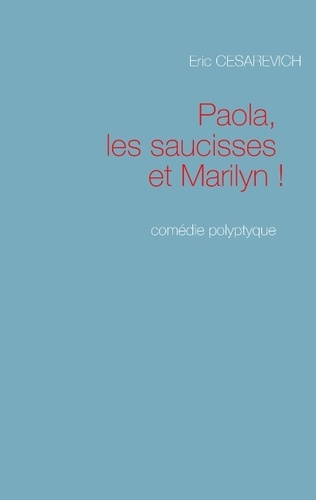 Paola les saucisses et Marilyn. Comédie polyptyque