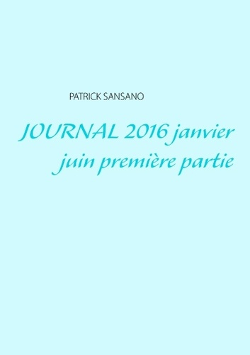 JOURNAL 2016 JANVIER JUIN PREMIERE PARTIE