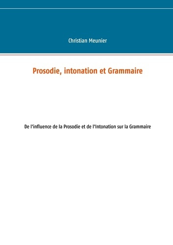 Prosodie, intonation et grammaire. De l'influence de la prosodie et de l'intonation sur la grammaire