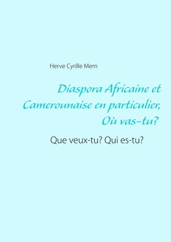 Diaspora Africaine et Camerounaise en particulier. Où vas-tu ? Que veux-tu ? Qui es-tu ?