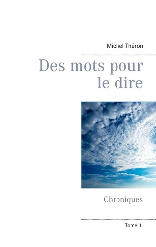 DES MOTS POUR LE DIRE - CHRONIQUES (VOLUME 1)