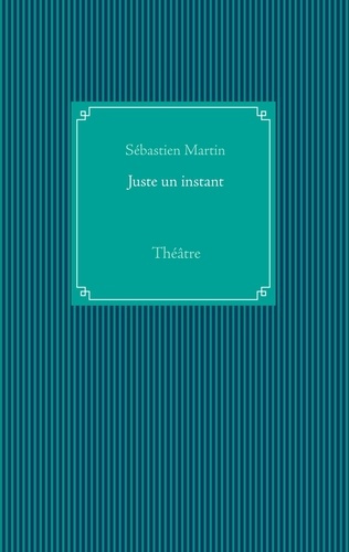Juste un instant. Théâtre