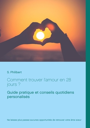 Comment trouver l'amour en 28 jours. Guide pratique et conseils quotidiens