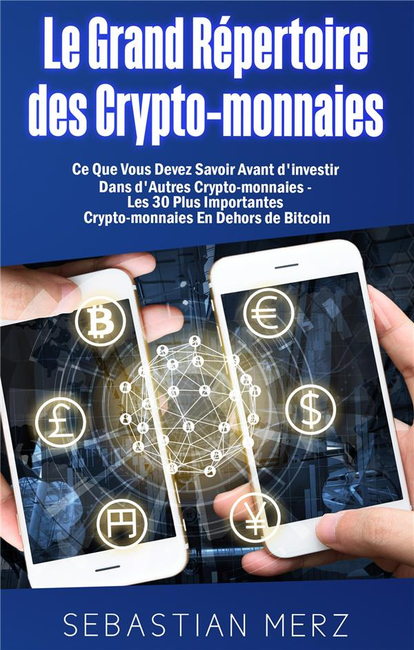 Le grand répertoire des crypto-monnaies. Ce Que Vous Devez Savoir Avant d'investir Dans d'Autres Cry
