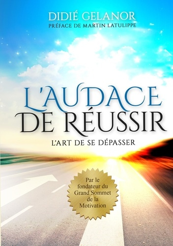 L'audace de réussir. L'art de se dépasser
