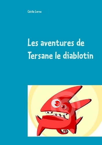 Les aventures de Tersane le diablotin. Le jour où je suis arrivé sur terre !