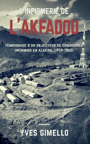 L'infirmerie de l'Akfadou. Témoignage d'un objecteur de conscience infirmier en Algérie (1959-1962)