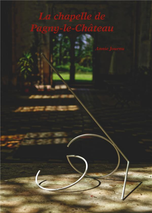 La chapelle de Pagny-le-Château. Le château, la chapelle - Histoire et vie d'hier et d'aujourd'hui