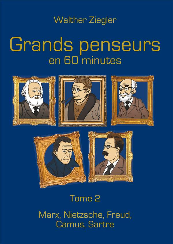 Grands penseurs en 60 minutes. Tome 2, Marx, Nietzsche, Freud, Camus, Sartre