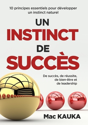 Un instinct de succès. 10 principes essentiels pour développer un instinct naturel de succès, de réu
