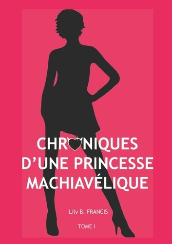 CHRONIQUES D'UNE PRINCESSE MACHIAVELIQUE - TOME 1 - SANS VALENTIN