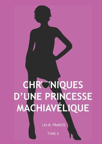 CHRONIQUES D'UNE PRINCESSE MACHIAVELIQUE - TOME II - DESTINS LIES