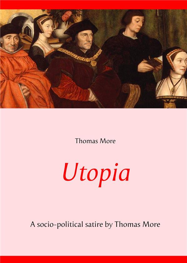 UTOPIA - A SOCIO-POLITICAL SATIRE BY THOMAS MORE (UNABRIDGED TEXT)
