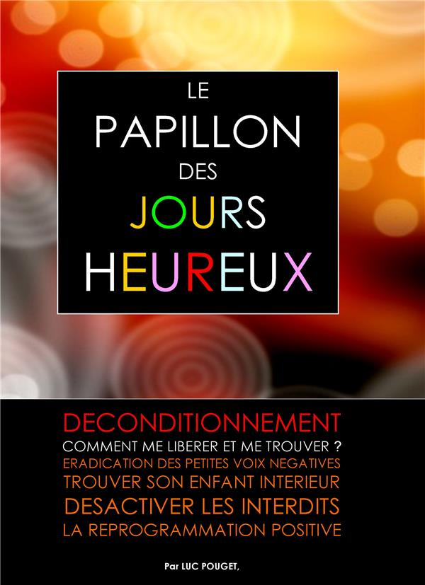 Le papillon des jours heureux. Déconditionnement : se libérer et se trouver !