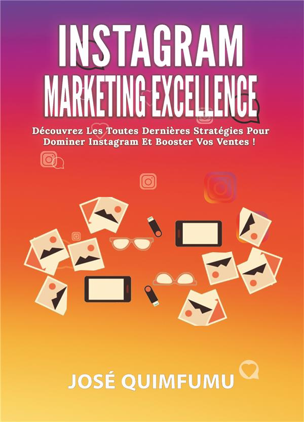 Instagram marketing excellence. Découvrez les toutes dernières stratégies pour dominer Instagram et