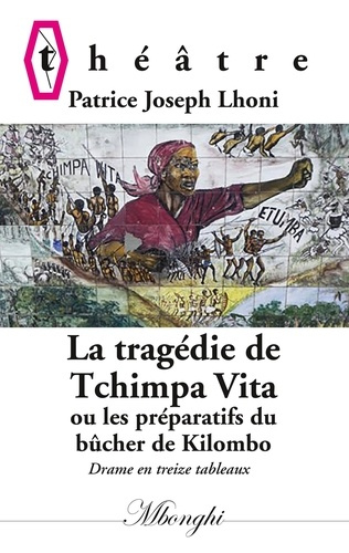 La tragédie de Tchimpa-Vita. Ou les préparatifs du bûcher de Kilombo
