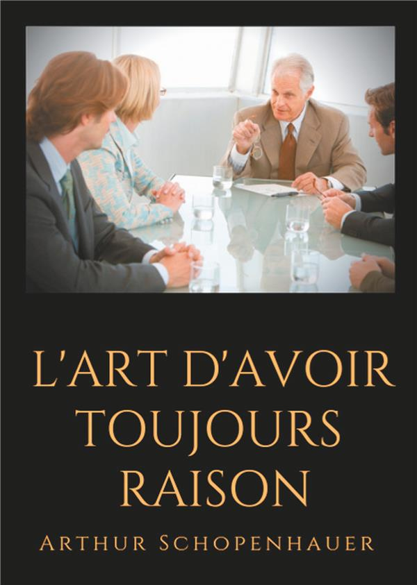 L'art d'avoir toujours raison. Un essai de dialectique éristique