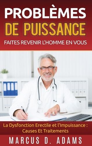 Problèmes de puissance : faites revenir l'homme en vous. La Dysfonction Erectile et l'Impuissance :