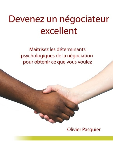 Devenez un négociateur excellent. Maîtrisez les déterminants psychologiques de la négociation pour o