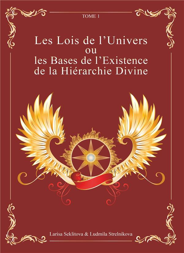 Les lois de l'univers ou les bases de l'existence de la hiérarchie divine. Tome 1