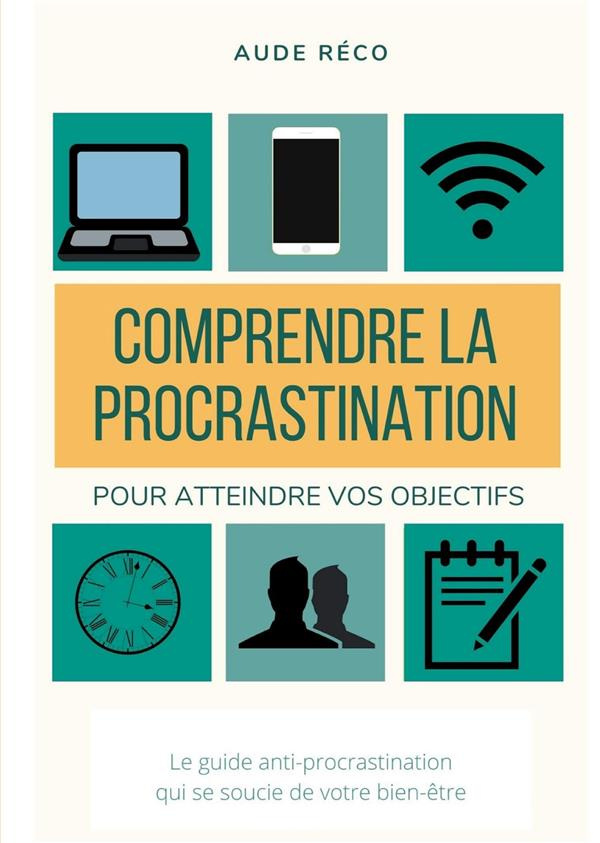 Les guides d'écriture créative. Tome 1, Comprendre la procrastination, pour obtenir vos objectifs