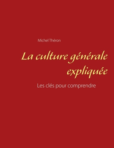 La culture générale expliquée. Les clés pour comprendre