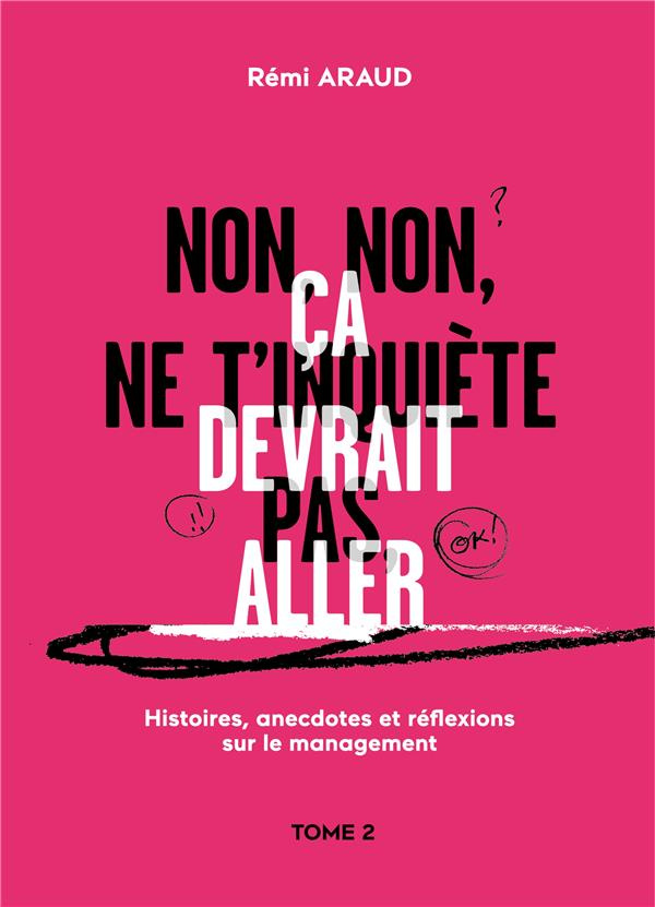 Histoires, anecdotes et réflexions sur le management. Tome 2, Non, non, ne t'inquiète pas, ça devrai