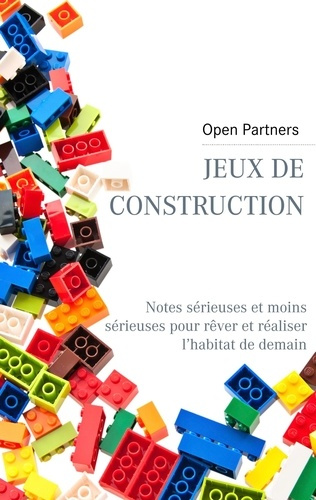 Jeux de construction. Notes sérieuses et moins sérieuses pour rêver et réaliser l'habitat de demain