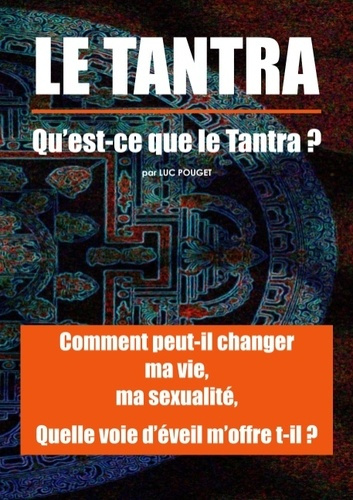 Tantra, qu'est ce que le Tantra ? Comment peut il changer ma vie, ma sexualité ? Quelle voie d'éveil