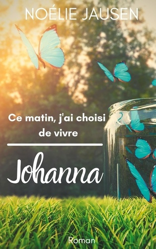 CE MATIN, J'AI CHOISI DE VIVRE - JOHANNA
