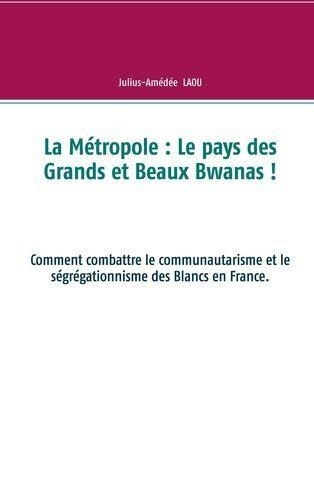 La Métropole : Le pays des Grands et Beaux Bwans ! Comment combattre le communautarisme et le ségrég