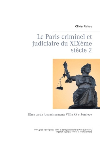 Le Paris criminel et judiciaire du XIXe siècle. Tome 2, Arrondissements VIII à XX et banlieue