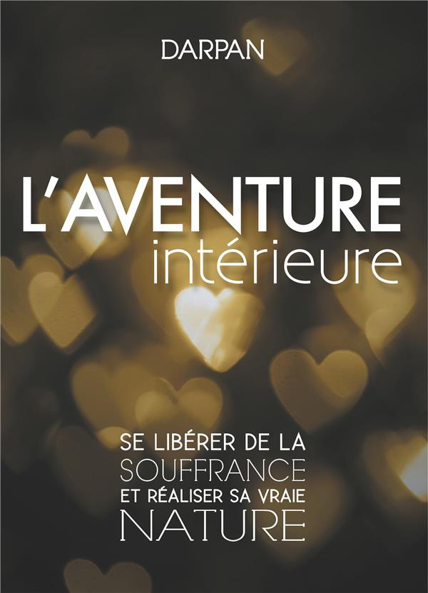 L'Aventure intérieure. Se libérer de la souffrance et réaliser sa vraie nature