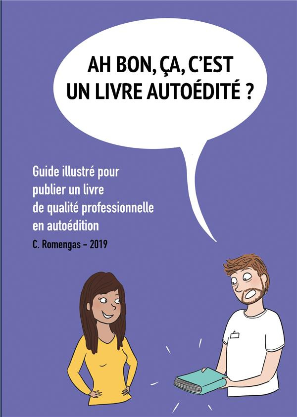Ah bon, ça, c'est un livre autoedité ? Guide illustré pour publier un