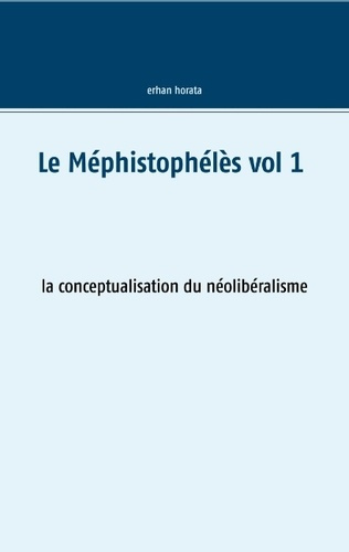 LE MEPHISTOPHELES VOL 1 - LA CONCEPTUALISATION DU NEOLIBERALISME
